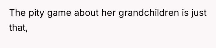 The pity game about her grandchildren is just that,