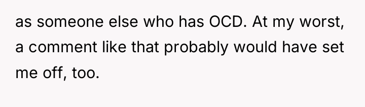 as someone else who has OCD. At my worst, a...