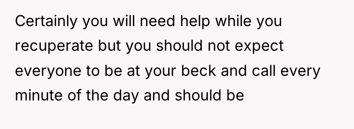 Certainly you will need help while you recuperate but you...
