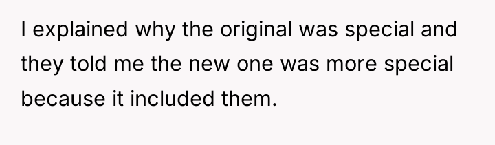 I explained why the original was special and they told...