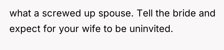 what a screwed up spouse. Tell the bride and expect...