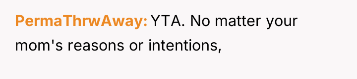PermaThrwAway YTA. No matter your mom's reasons or intentions,