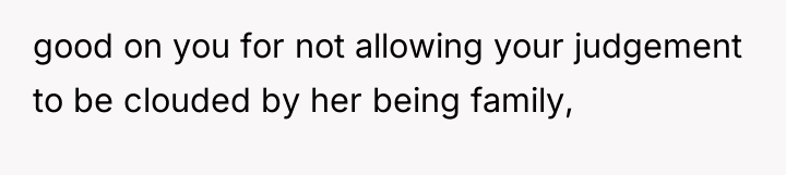good on you for not allowing your judgement to be...