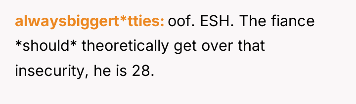 alwaysbiggert*tties oof. ESH. The fiance *should* theoretically get over that...