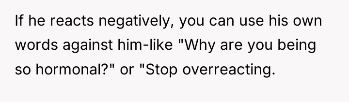 If he reacts negatively, you can use his own words...