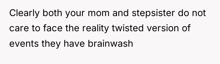 Clearly both your mom and stepsister do not care to...