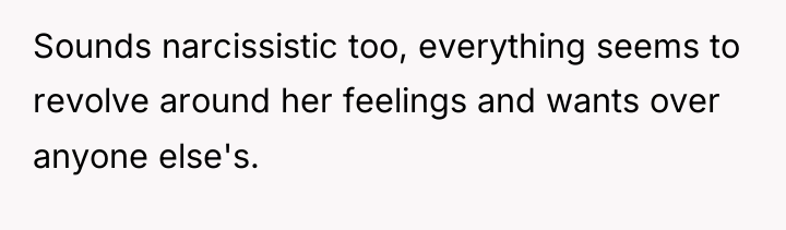 Sounds narcissistic too, everything seems to revolve around her feelings...