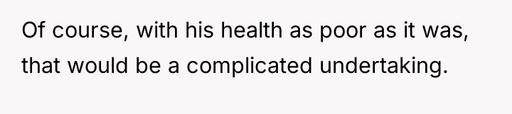 Of course, with his health as poor as it was,...