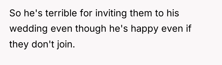 So he's terrible for inviting them to his wedding even...