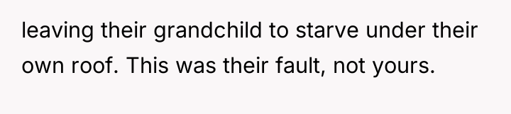 leaving their grandchild to starve under their own roof. This...