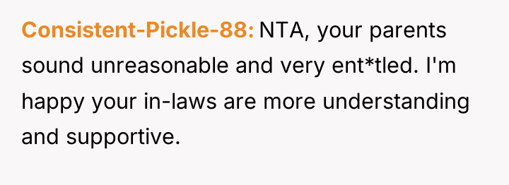 Consistent-Pickle-88 NTA, your parents sound unreasonable and very ent*tled. I'm...