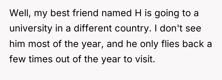 Well, my best friend named H is going to a...