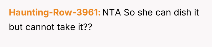 Haunting-Row-3961 NTA So she can dish it but cannot take...