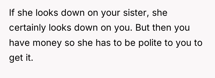 If she looks down on your sister, she certainly looks...