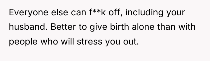Everyone else can f**k off, including your husband. Better to...