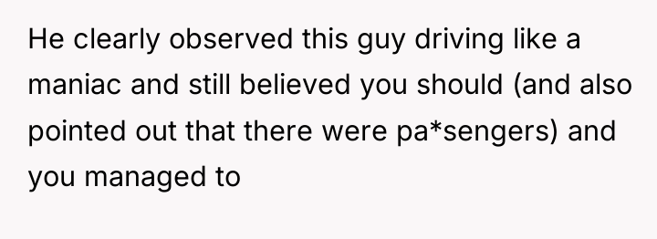 He clearly observed this guy driving like a maniac and...