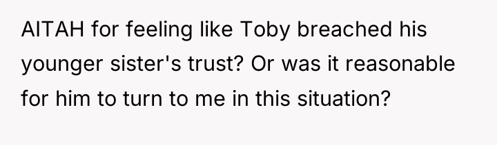AITAH for feeling like Toby breached his younger sister's trust?...