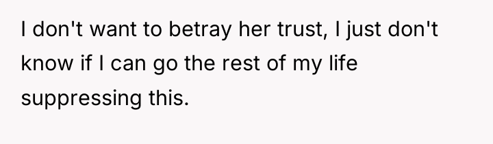 I don't want to betray her trust, I just don't...