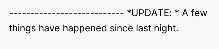 --------------------------- *UPDATE: * A few things have happened since last...