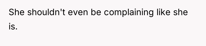 She shouldn't even be complaining like she is.