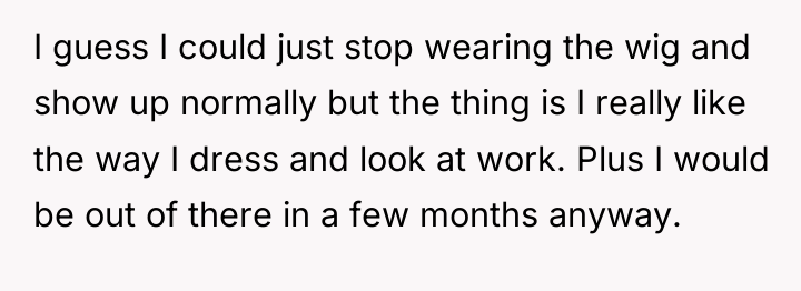 I guess I could just stop wearing the wig and...