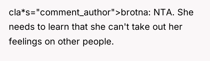 cla*s="comment_author">brotna: NTA. She needs to learn that she can't take...