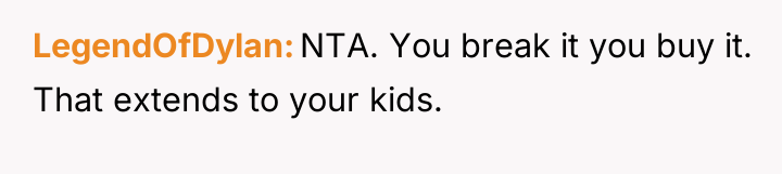 LegendOfDylan NTA. You break it you buy it. That extends...