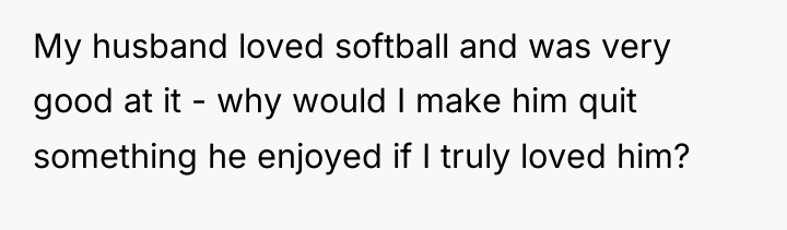 My husband loved softball and was very good at it...