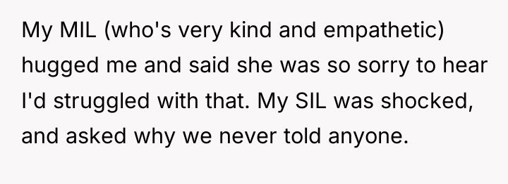 My MIL (who's very kind and empathetic) hugged me and...