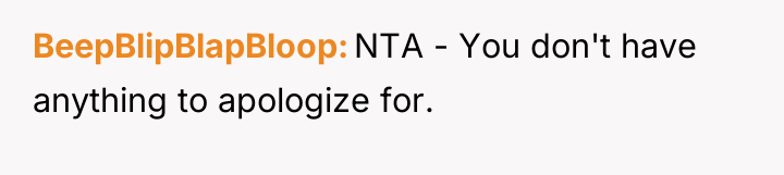 BeepBlipBlapBloop NTA - You don't have anything to apologize for.