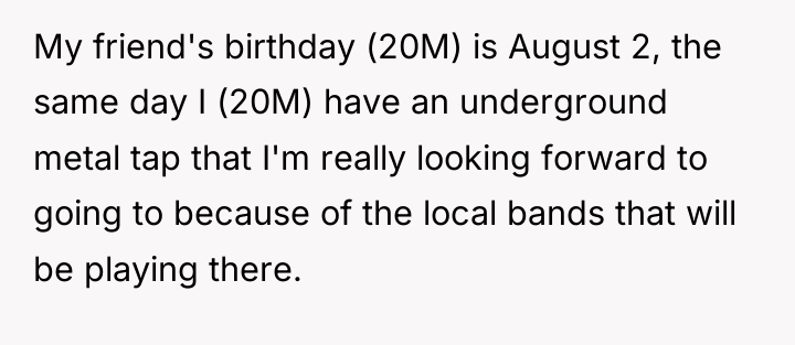 My friend's birthday (20M) is August 2, the same day...