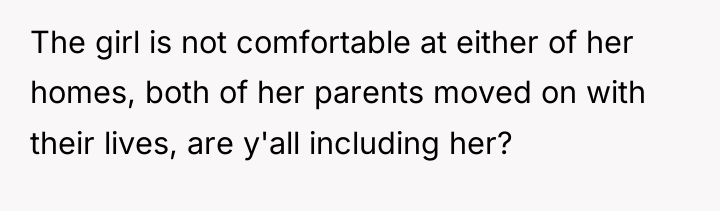 The girl is not comfortable at either of her homes,...