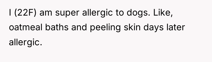 I (22F) am super allergic to dogs. Like, oatmeal baths...