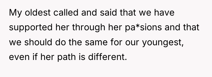 My oldest called and said that we have supported her...