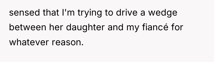 sensed that I'm trying to drive a wedge between her...
