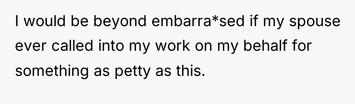 I would be beyond embarra*sed if my spouse ever called...
