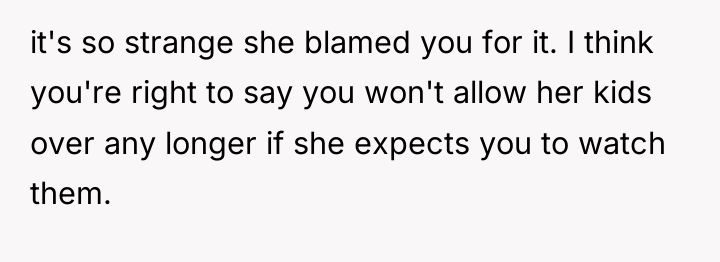 it's so strange she blamed you for it. I think...