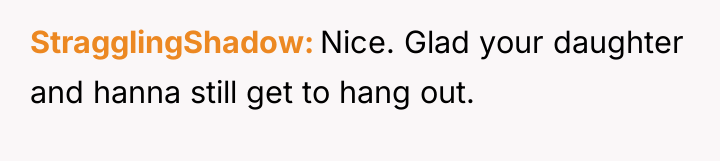 StragglingShadow Nice. Glad your daughter and hanna still get to...