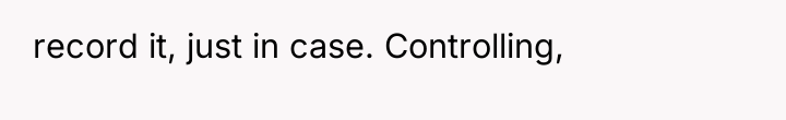 record it, just in case. Controlling,