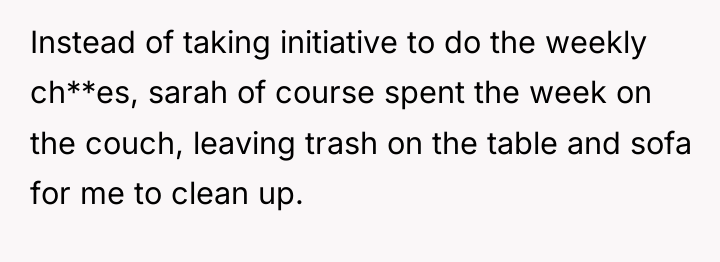 Instead of taking initiative to do the weekly ch**es, sarah...