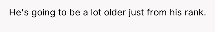 He's going to be a lot older just from his...
