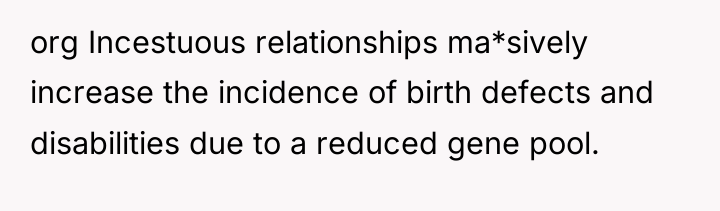 org Incestuous relationships ma*sively increase the incidence of birth defects...