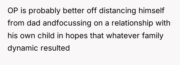 OP is probably better off distancing himself from dad andfocussing...