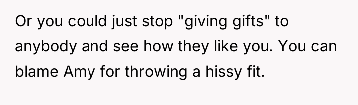 Or you could just stop "giving gifts" to anybody and...