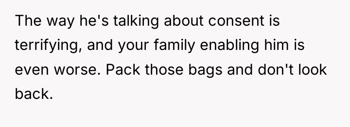 The way he's talking about consent is terrifying, and your...