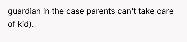 guardian in the case parents can't take care of kid).