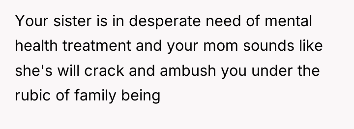 Your sister is in desperate need of mental health treatment...