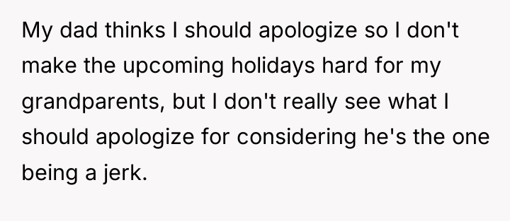 My dad thinks I should apologize so I don't make...