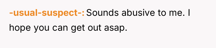 -usual-suspect- Sounds abusive to me. I hope you can get...