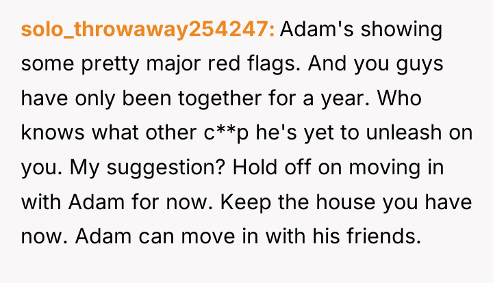 solo_throwaway254247 Adam's showing some pretty major red flags. And you...